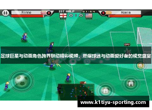 足球巨星与动画角色跨界联动精彩视频，燃爆球迷与动画爱好者的视觉盛宴