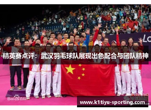 精英赛点评：武汉羽毛球队展现出色配合与团队精神