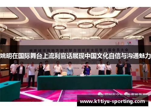 姚明在国际舞台上流利官话展现中国文化自信与沟通魅力