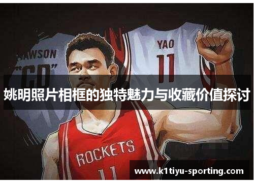 姚明照片相框的独特魅力与收藏价值探讨