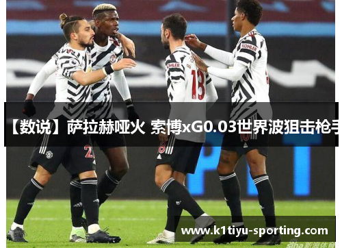 【数说】萨拉赫哑火 索博xG0.03世界波狙击枪手
